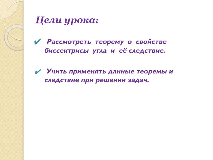 Цели урока: Рассмотреть теорему о свойстве биссектрисы угла и её следствие.