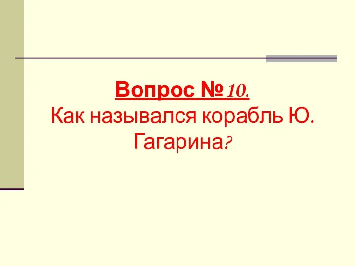 Вопрос №10. Как назывался корабль Ю. Гагарина?