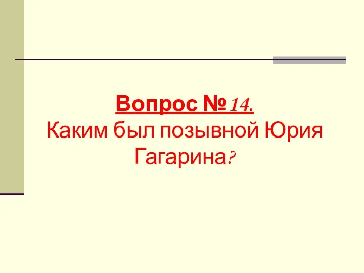 Вопрос №14. Каким был позывной Юрия Гагарина?