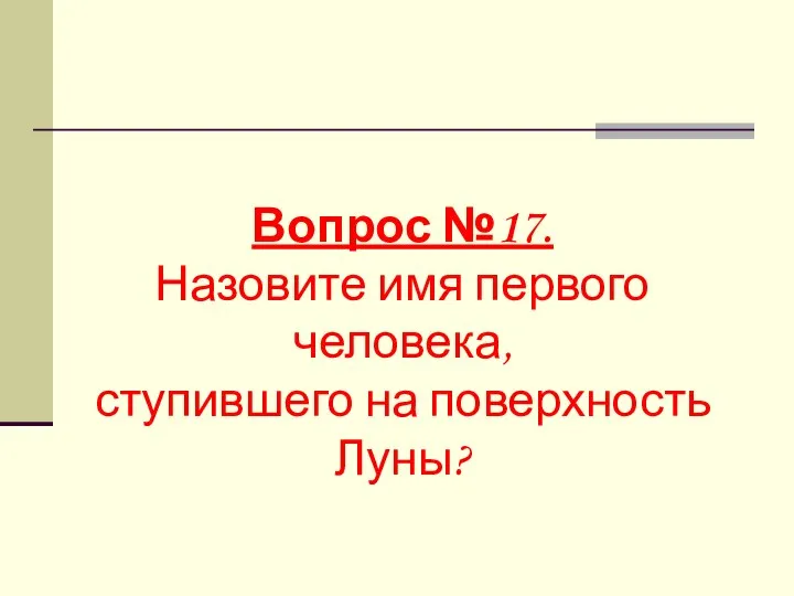 Вопрос №17. Назовите имя первого человека, ступившего на поверхность Луны?