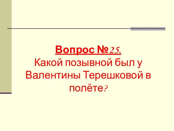 Вопрос №25. Какой позывной был у Валентины Терешковой в полёте?