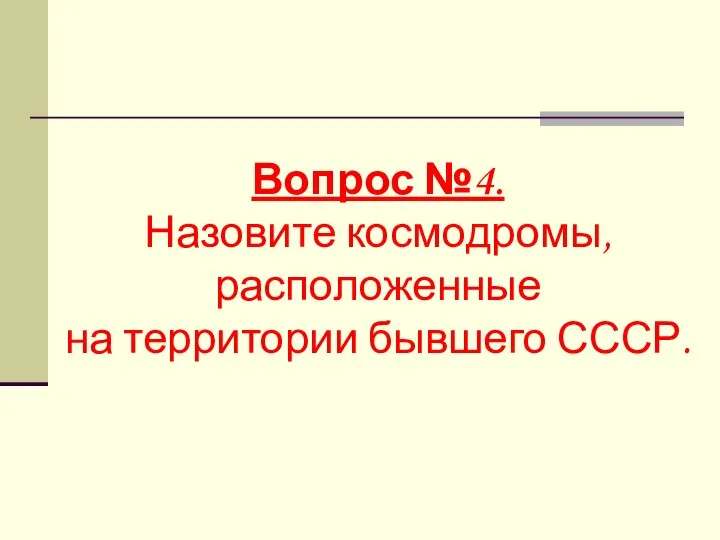 Вопрос №4. Назовите космодромы, расположенные на территории бывшего СССР.