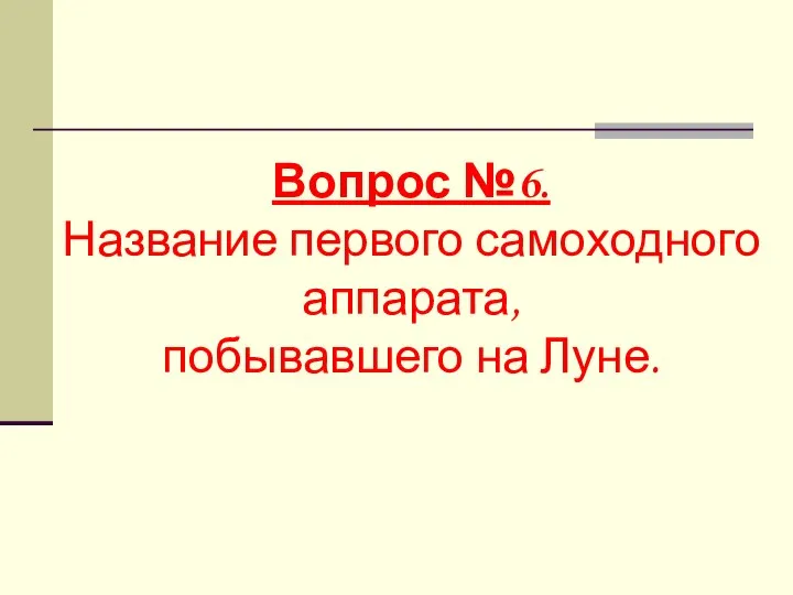 Вопрос №6. Название первого самоходного аппарата, побывавшего на Луне.