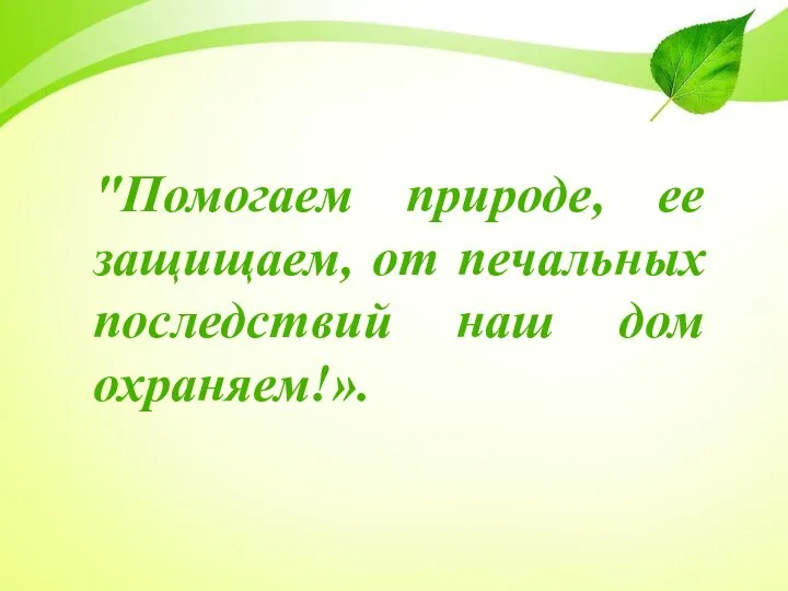"Помогаем природе, ее защищаем, от печальных последствий наш дом охраняем!».