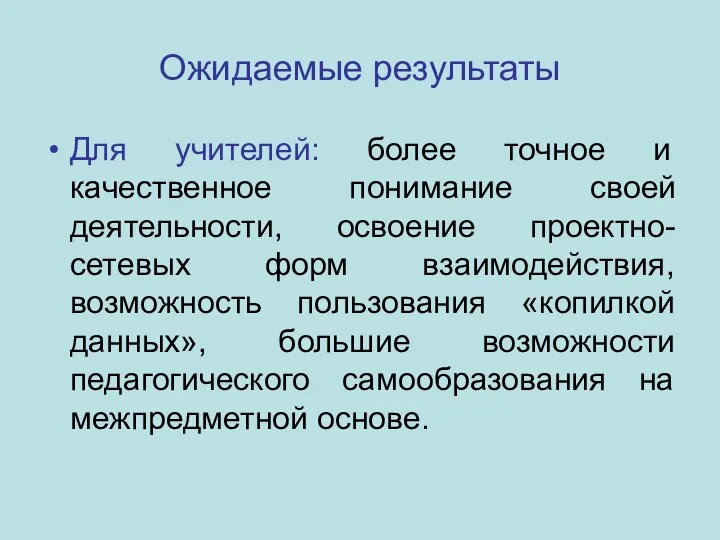 Ожидаемые результаты Для учителей: более точное и качественное понимание своей деятельности,