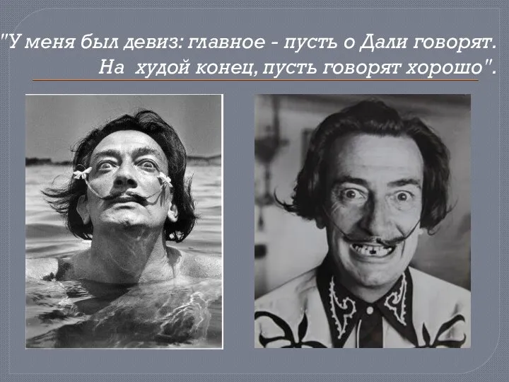 "У меня был девиз: главное - пусть о Дали говорят. На худой конец, пусть говорят хорошо".