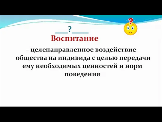 ___?____ - целенаправленное воздействие общества на индивида с целью передачи ему