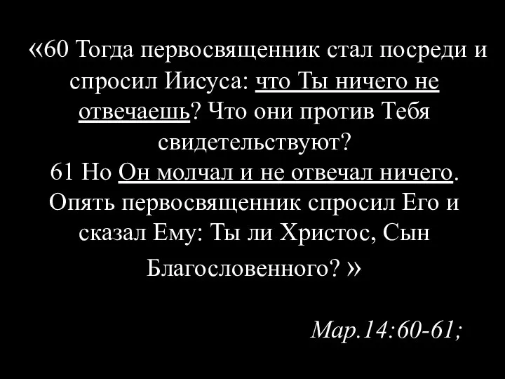 «60 Тогда первосвященник стал посреди и спросил Иисуса: что Ты ничего