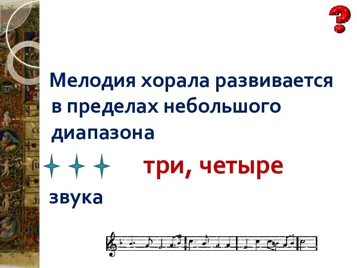 Мелодия хорала развивается в пределах небольшого диапазона три, четыре звука