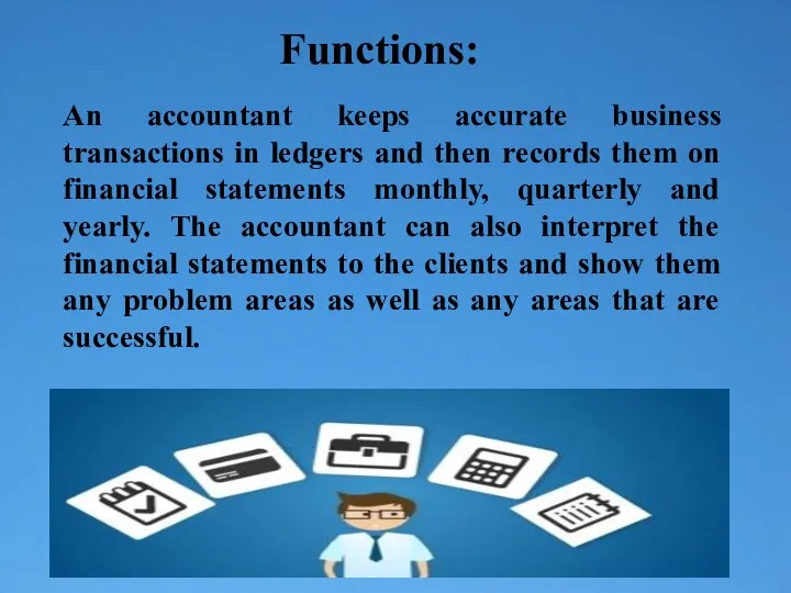 Functions: An accountant keeps accurate business transactions in ledgers and then