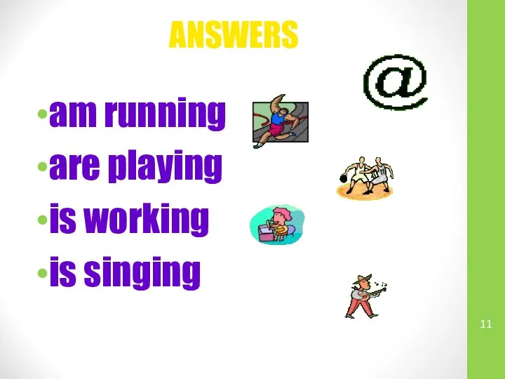 ANSWERS am running are playing is working is singing