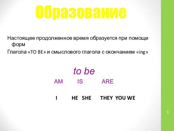 Образование Настоящее продолженное время образуется при помощи форм Глагола «TO BE»