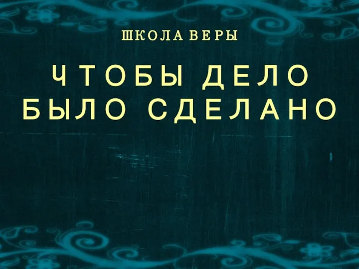 ШКОЛА ВЕРЫ ЧТОБЫ ДЕЛО БЫЛО СДЕЛАНО