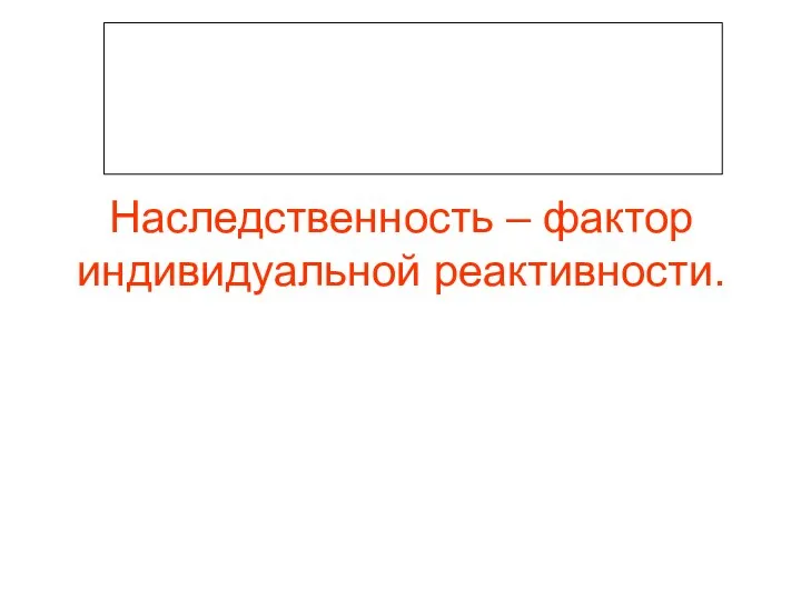 Наследственность – фактор индивидуальной реактивности.