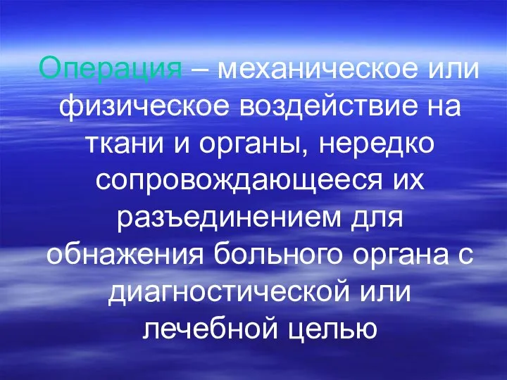 Операция – механическое или физическое воздействие на ткани и органы, нередко