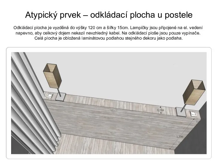 Atypický prvek – odkládací plocha u postele Odkládací plocha je vyzděná