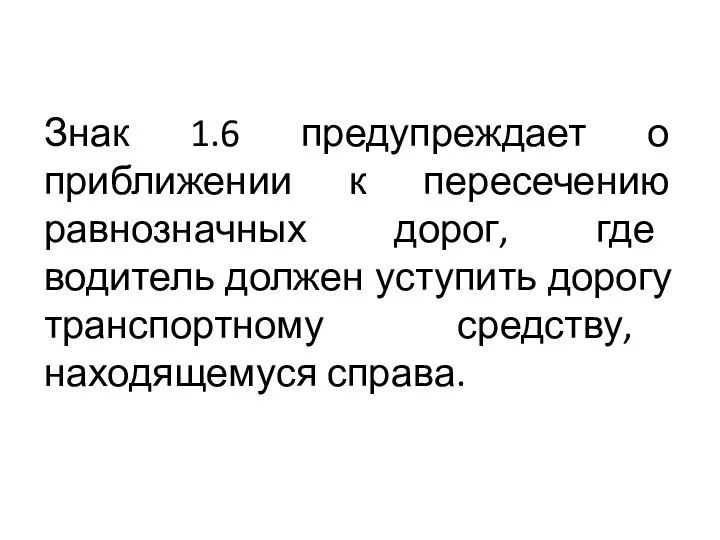 Знак 1.6 предупреждает о приближении к пересечению равнозначных дорог, где водитель