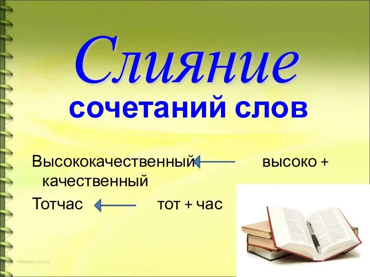 сочетаний слов Высококачественный высоко + качественный Тотчас тот + час Слияние