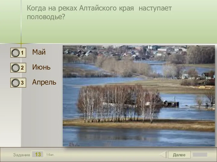 Далее 13 Задание 1 бал. Когда на реках Алтайского края наступает половодье? Май Июнь Апрель