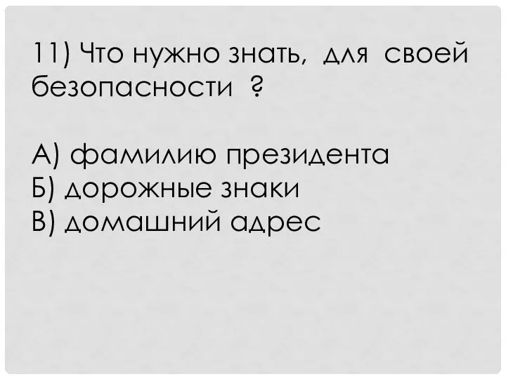 11) Что нужно знать, для своей безопасности ? А) фамилию президента