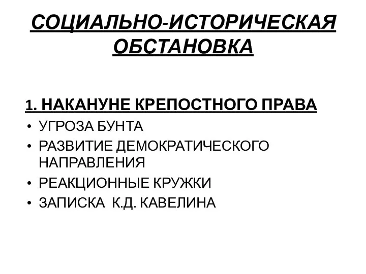 СОЦИАЛЬНО-ИСТОРИЧЕСКАЯ ОБСТАНОВКА 1. НАКАНУНЕ КРЕПОСТНОГО ПРАВА УГРОЗА БУНТА РАЗВИТИЕ ДЕМОКРАТИЧЕСКОГО НАПРАВЛЕНИЯ РЕАКЦИОННЫЕ КРУЖКИ ЗАПИСКА К.Д. КАВЕЛИНА