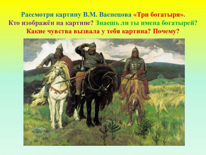 Рассмотри картину В.М. Васнецова «Три богатыря». Кто изображён на картине? Знаешь