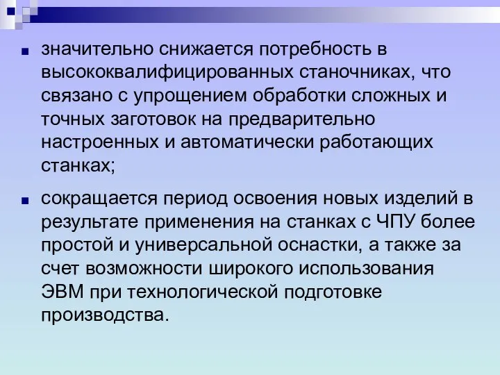 значительно снижается потребность в высококвалифицированных станочниках, что связано с упрощением обработки