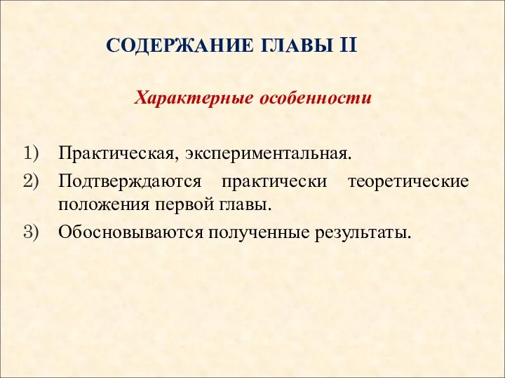 СОДЕРЖАНИЕ ГЛАВЫ II Характерные особенности Практическая, экспериментальная. Подтверждаются практически теоретические положения первой главы. Обосновываются полученные результаты.