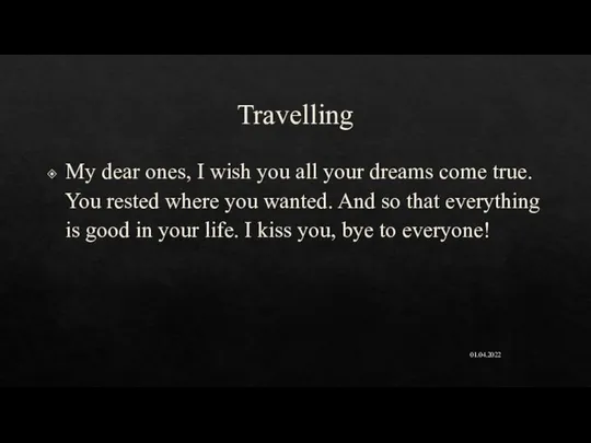 Travelling My dear ones, I wish you all your dreams come