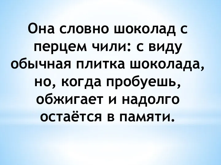 Она словно шоколад с перцем чили: с виду обычная плитка шоколада,