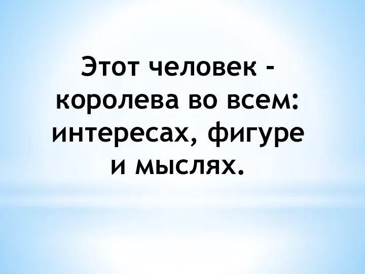 Этот человек - королева во всем: интересах, фигуре и мыслях.