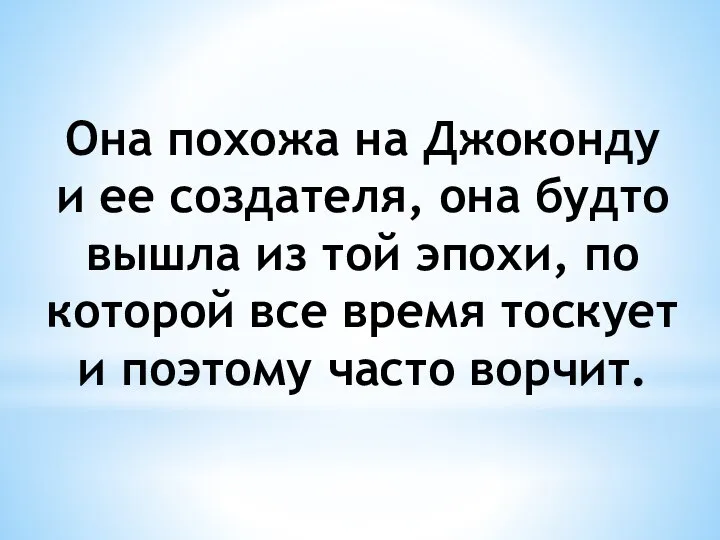 Она похожа на Джоконду и ее создателя, она будто вышла из