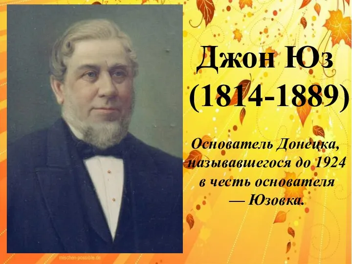 Джон Юз (1814-1889) Основатель Донецка, называвшегося до 1924 в честь основателя — Юзовка.