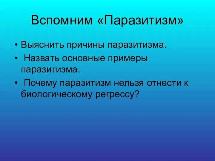 Вспомним «Паразитизм» Выяснить причины паразитизма. Назвать основные примеры паразитизма. Почему паразитизм нельзя отнести к биологическому регрессу?