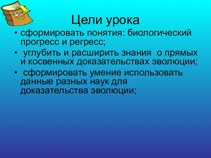 Цели урока сформировать понятия: биологический прогресс и регресс; углубить и расширить