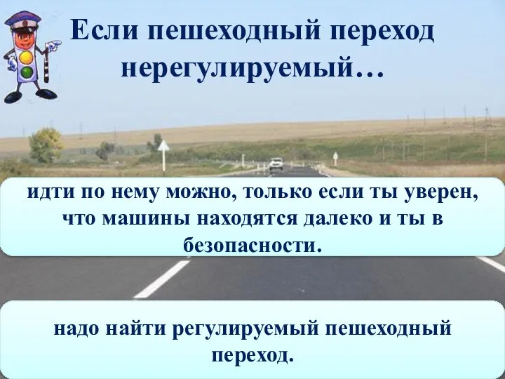 Если пешеходный переход нерегулируемый… надо найти регулируемый пешеходный переход. идти по