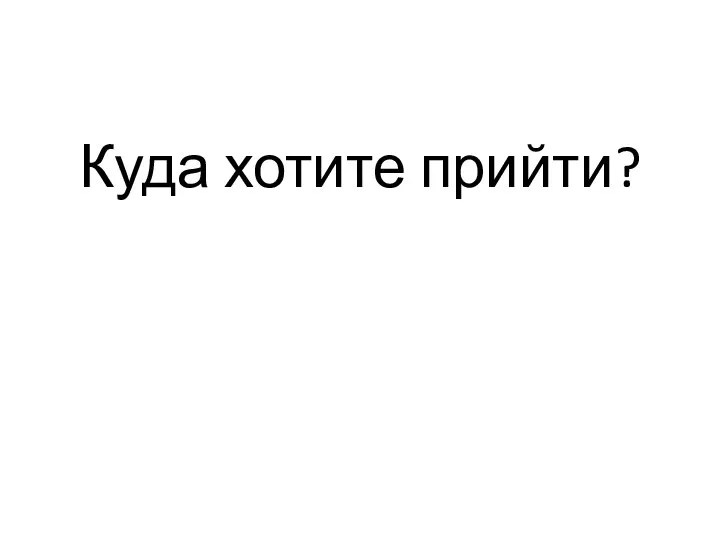 Куда хотите прийти?