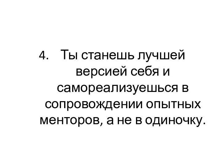 Ты станешь лучшей версией себя и самореализуешься в сопровождении опытных менторов, а не в одиночку.