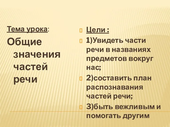 Тема урока: Общие значения частей речи Цели : 1)Увидеть части речи