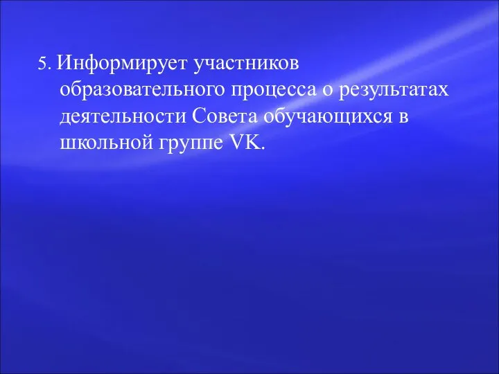 5. Информирует участников образовательного процесса о результатах деятельности Совета обучающихся в школьной группе VK.