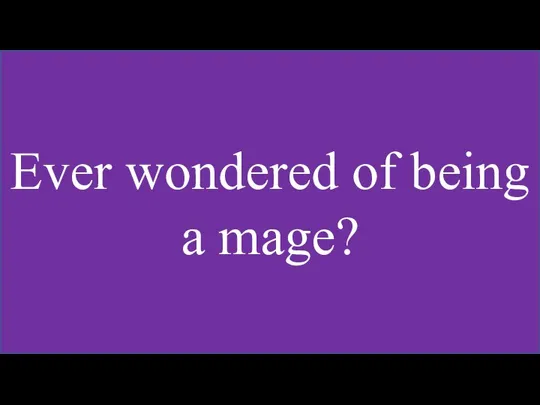 Ever wondered of being a mage?