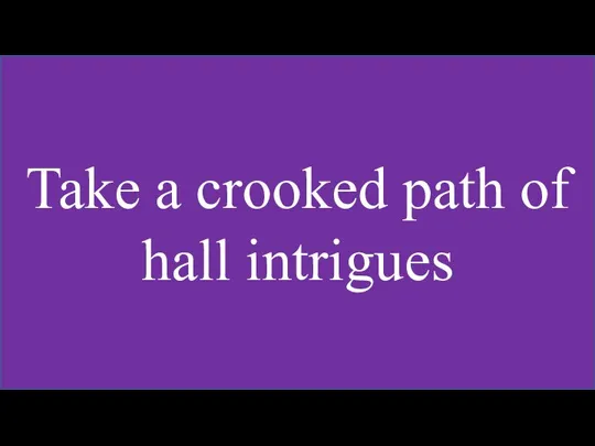 Take a crooked path of hall intrigues