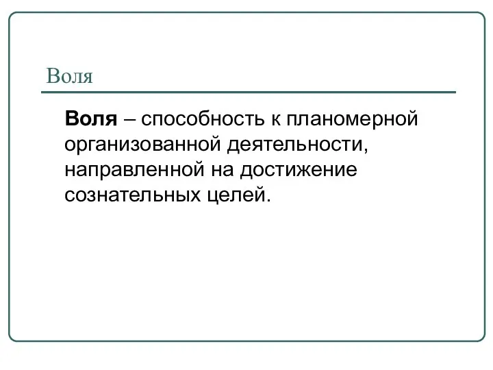 Воля Воля – способность к планомерной организованной деятельности, направленной на достижение сознательных целей.