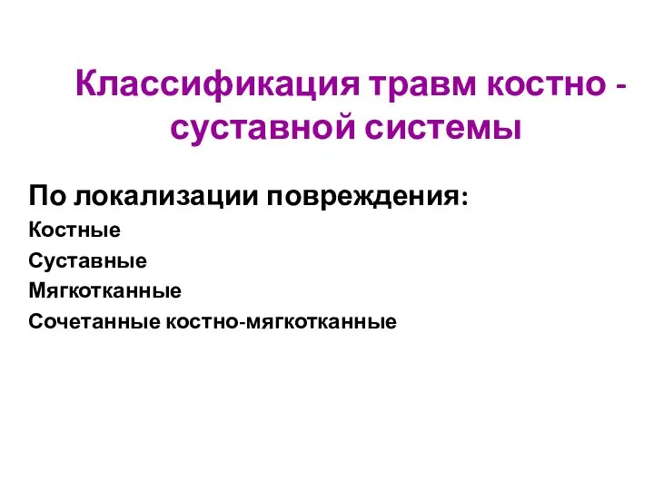 Классификация травм костно - суставной системы По локализации повреждения: Костные Суставные Мягкотканные Сочетанные костно-мягкотканные