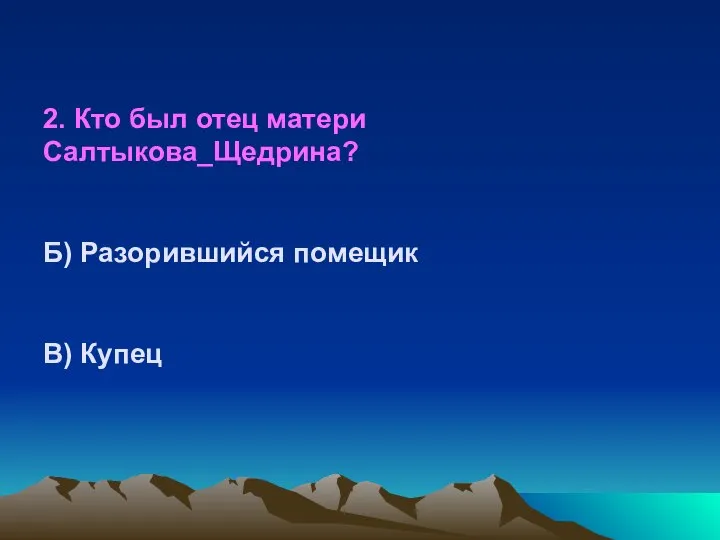 2. Кто был отец матери Салтыкова_Щедрина? Б) Разорившийся помещик В) Купец