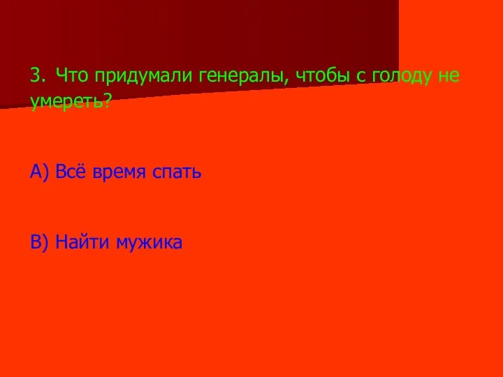 3. Что придумали генералы, чтобы с голоду не умереть? А) Всё время спать В) Найти мужика