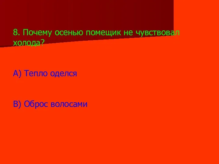 8. Почему осенью помещик не чувствовал холода? А) Тепло оделся В) Оброс волосами