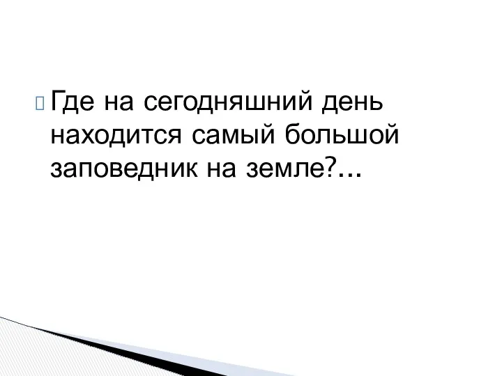 Где на сегодняшний день находится самый большой заповедник на земле?...