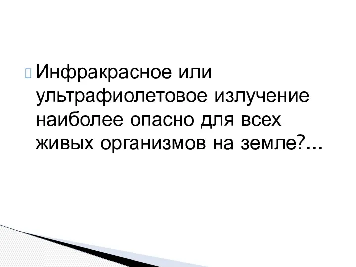 Инфракрасное или ультрафиолетовое излучение наиболее опасно для всех живых организмов на земле?...