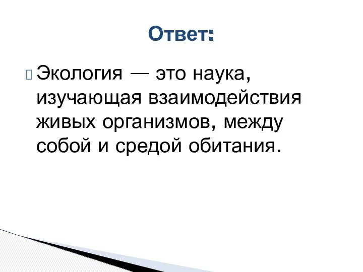 Экология — это наука, изучающая взаимодействия живых организмов, между собой и средой обитания. Ответ: